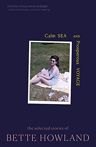 Beispielbild fr Calm Sea and Prosperous Voyage: The Selected Stories of Bette Howland zum Verkauf von Big River Books