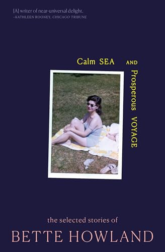 Stock image for Calm Sea and Prosperous Voyage: The Selected Stories of Bette Howland for sale by HPB Inc.