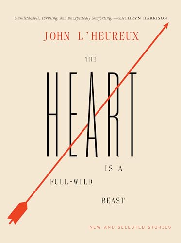 Stock image for The Heart Is a Full-Wild Beast : New and Selected Stories for sale by Better World Books