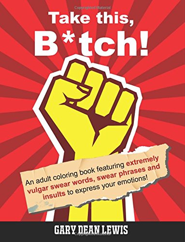 Imagen de archivo de Take This, B*tch!: An Adult Coloring Book Featuring Extremely Vulgar Swear Words, Swear Phrases and Insults to Express Your Emotions a la venta por ThriftBooks-Dallas