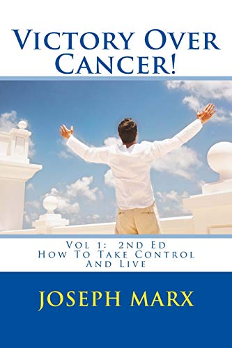 9780998352244: Victory Over Cancer! Vol 1: How To Take Control And Live 2nd Ed: Volume 1