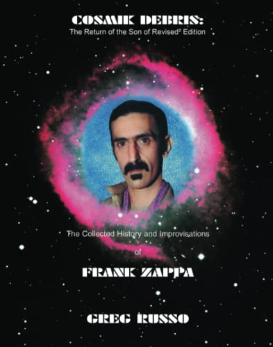 9780998355047: Cosmik Debris: The Collected History And Improvisations Of Frank Zappa: The Collected History & Improvisations of Frank Zappa (8th Edition): The Collect