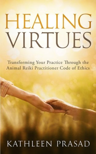 Imagen de archivo de Healing Virtues : Transforming Your Practice Through the Animal Reiki Practitioner Code of Ethics a la venta por Better World Books: West