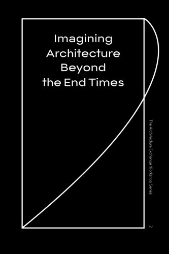 Stock image for Imagining Architecture Beyond the End Times (Architecture Exchange Workshop Series) (Volume 2) for sale by GF Books, Inc.