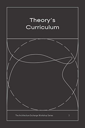 Imagen de archivo de Theory's Curriculum: The Architecture Exchange Workshop Series, No. 3 a la venta por GF Books, Inc.