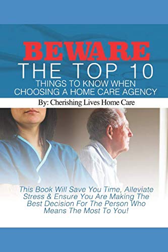 Imagen de archivo de BEWARE THE TOP 10 THINGS TO KNOW WHEN CHOOSING A HOME CARE AGENCY a la venta por Revaluation Books