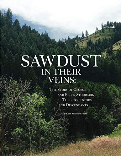 Beispielbild fr Sawdust in Their Veins: The Story of George Eckersley Stoddard and Ellen Spowart Izatt Stoddard, Their Ancestors and Descendants zum Verkauf von Revaluation Books