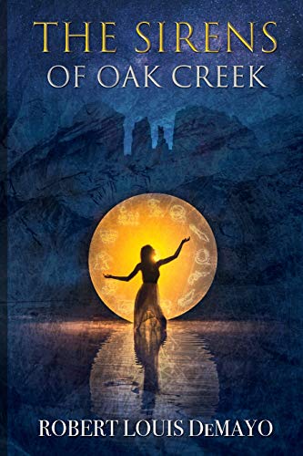 9780998439167: The Sirens of Oak Creek: Unlock the Secrets and Legends of Sedona's Oak Creek Canyon