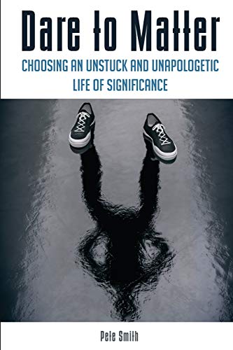 Beispielbild fr Dare to Matter : Choosing an Unstuck and Unapologetic Life of Significance zum Verkauf von Better World Books