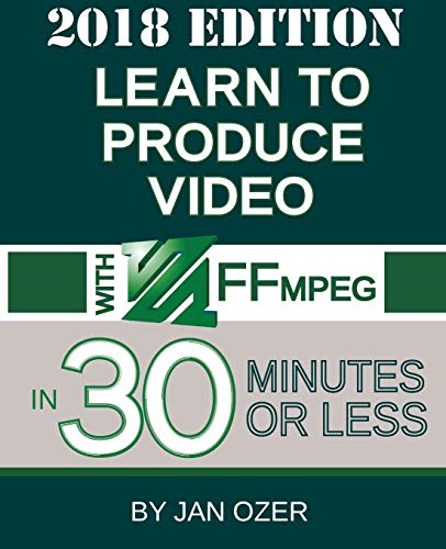 Beispielbild fr Learn to Produce Video with FFmpeg: In Thirty Minutes or Less (2018 Edition) zum Verkauf von Books Unplugged