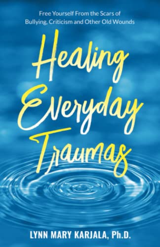 Imagen de archivo de Healing Everyday Traumas: Free Yourself from the Scars of Bullying, Criticism and Other Old Wounds a la venta por GreatBookPrices