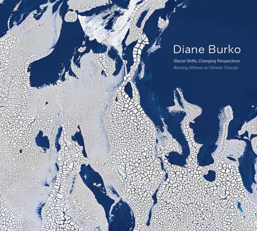 Beispielbild fr Diane Burko: Glacial Shifts, Changing Perspective Bearing Witness to Climate Change zum Verkauf von Books From California