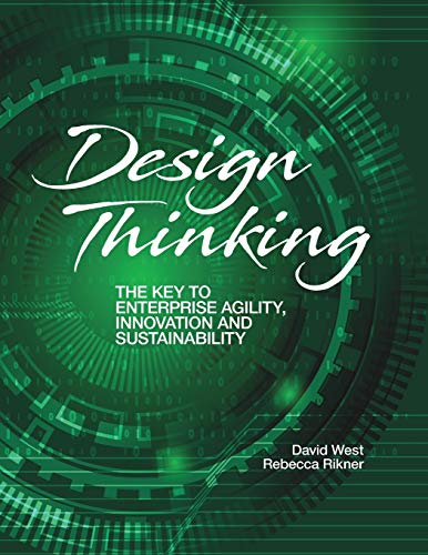 Design Thinking: The Key to Enterprise Agility, Innovation, and Sustainability - West, David|Rikner, Rebecca