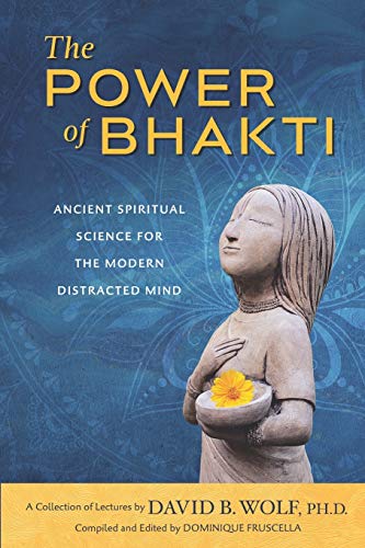 Stock image for The Power of Bhakti: Ancient Spiritual Science for the Modern Distracted Mind- A Collection of Lectures by David B. Wolf, PH.D. for sale by St Vincent de Paul of Lane County