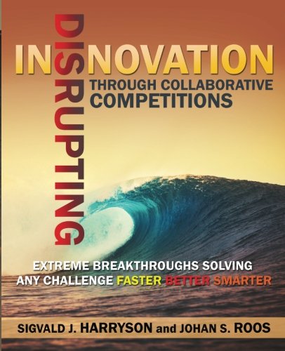 Stock image for Disrupting Innovation Through Collaborative Competitions: Extreme Breakthroughs Solving Any Challenge Faster Better Smarter for sale by Revaluation Books