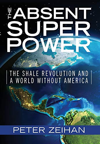9780998505206: The Absent Superpower: The Shale Revolution and a World Without America