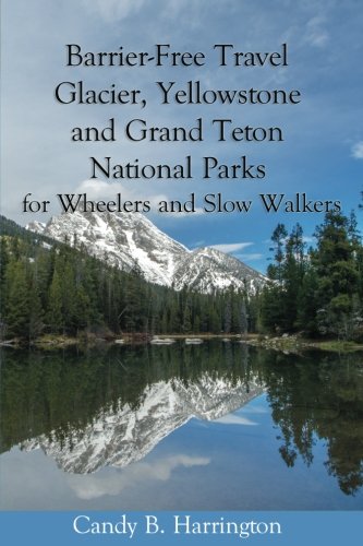 Stock image for Barrier Free Travel: Glacier, Yellowstone and Grand Teton National Parks: for Wheelers and Slow Walkers for sale by GoldBooks