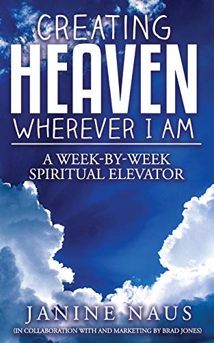 Stock image for Creating Heaven Wherever I Am: A Week-By-Week Spiritual Elevator for sale by Lucky's Textbooks