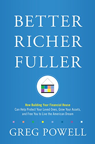 9780998536002: Better Richer Fuller:How Building Your Financial House Can Help Protect Your Loved Ones, Grow Your Assets, and Free You to Live the American Dream