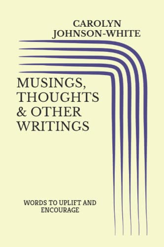 

Musings, Thoughts & Other Writings: Words to Uplift and Encourage
