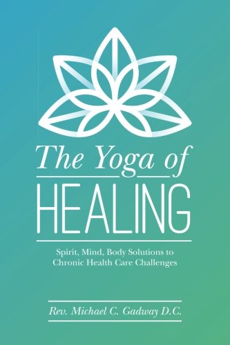 Imagen de archivo de The Yoga of Healing: Spirit, Mind, Body Solutions to Chronic Health Care Challenges a la venta por Revaluation Books