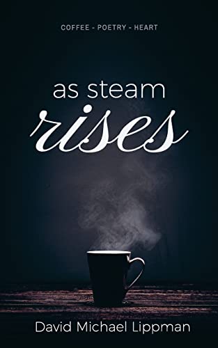 Stock image for As Steam Rises: Poetry Penned over an Ordinary Morning Cup of Coffee that Touches the Heart, Stretches the Mind, and Deepens the Soul for sale by Your Online Bookstore