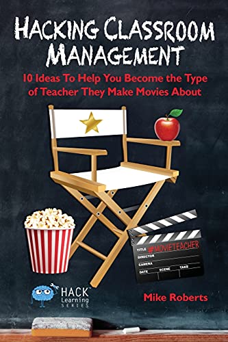

Hacking Classroom Management : 10 Ideas to Help You Become the Type of Teacher They Make Movies About