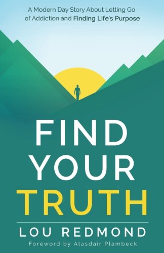 Stock image for Find Your Truth: A Modern Day Story About Letting Go of Addiction and Finding Life's Purpose for sale by Front Cover Books