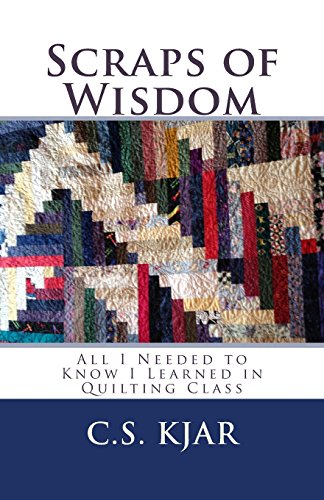 Beispielbild fr Scraps of Wisdom: All I Needed to Know I Learned in Quilting Class zum Verkauf von St Vincent de Paul of Lane County