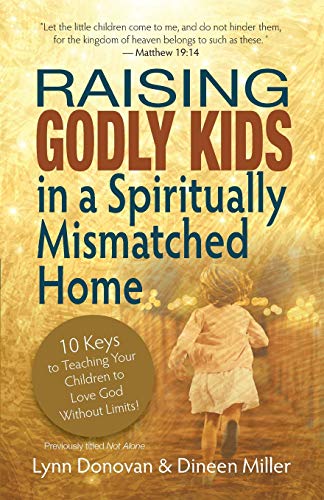 Imagen de archivo de Raising Godly Kids in a Spiritually Mismatched Home: 10 Keys to Teaching Your Children to Love God Without Limits! a la venta por Lucky's Textbooks