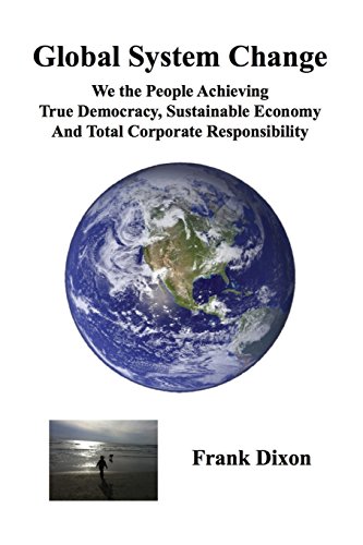 Beispielbild fr Global System Change: We the People Achieving True Democracy, Sustainable Economy and Total Corporate Responsibility zum Verkauf von AwesomeBooks