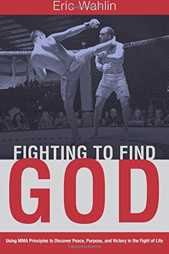 Stock image for Fighting to Find God: Using MMA Principles to Discover Peace, Purpose, and Victory in the Fight of Life for sale by Jenson Books Inc