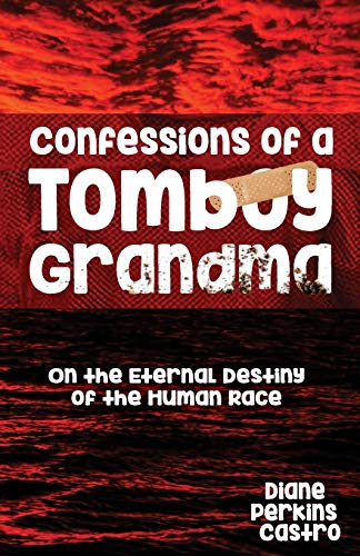 Beispielbild fr Confessions of a Tomboy Grandma: On the Eternal Destiny of the Human Race zum Verkauf von SecondSale