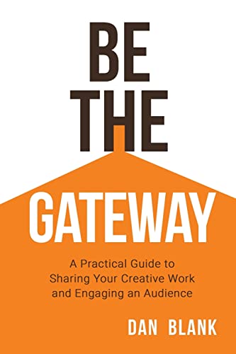 Beispielbild fr Be the Gateway: A Practical Guide to Sharing Your Creative Work and Engaging an Audience zum Verkauf von WorldofBooks