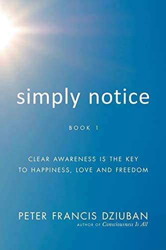 Imagen de archivo de Simply Notice: Clear Awareness Is the Key to Happiness, Love and Freedom a la venta por HPB-Red