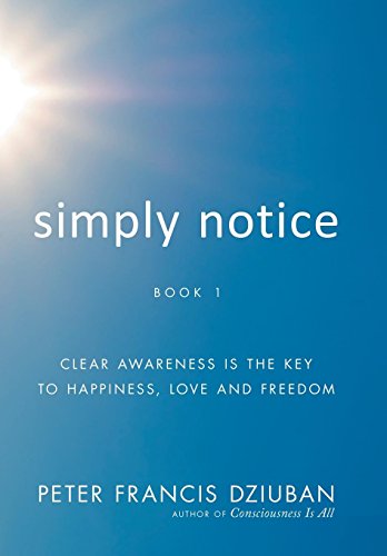Beispielbild fr Simply Notice: Clear Awareness is the Key to Happiness, Love and Freedom zum Verkauf von AwesomeBooks