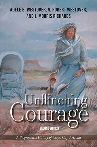 9780998696034: Unflinching Courage: A Biographical History of Joseph City, Arizona