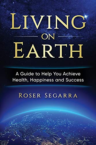 Imagen de archivo de Living on Earth: A Guide to Help You Achieve Health, Happiness, and Success a la venta por ThriftBooks-Dallas