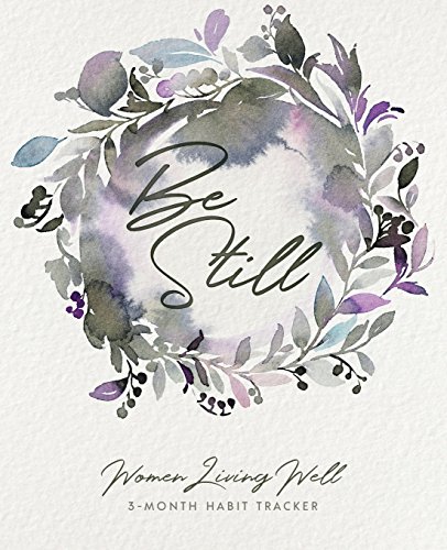 Imagen de archivo de Be Still: Women Living Well 3-Month Habit Tracker: Includes Trackers for Prayer Lists, Bible Reading, Note Taking, Health Tracking, Sleep Tracking, . are at the back with verses included) a la venta por SecondSale