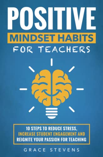 Stock image for Positive Mindset Habits for Teachers: 10 Steps to Reduce Stress, Increase Student Engagement and Reignite Your Passion for Teaching (Books for Teachers and School Administrators) for sale by New Legacy Books