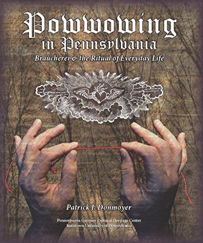 Stock image for Powwowing in Pennsylvania: Braucherei & the Ritual of Everyday Life, Featuring Dr. Helfenstein's Secrets of Sympathy - A New & Improved Translation [Pennsylvania German Cultural Heritage Center, Kutztown University Annual Publication Series, Vol. VI] for sale by Saucony Book Shop
