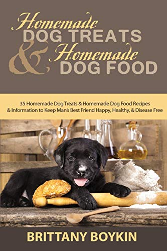 Stock image for Homemade Dog Treats and Homemade Dog Food: 35 Homemade Dog Treats and Homemade Dog Food Recipes and Information to Keep Man?s Best Friend Happy, Healthy, and Disease Free for sale by GF Books, Inc.