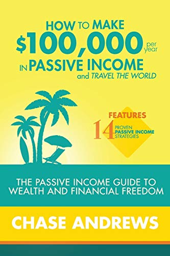 Stock image for How to Make $100,000 per Year in Passive Income and Travel the World: The Passive Income Guide to Wealth and Financial Freedom - Features 14 Proven . and How to Use Them to Make $100K Per Year for sale by Book Deals