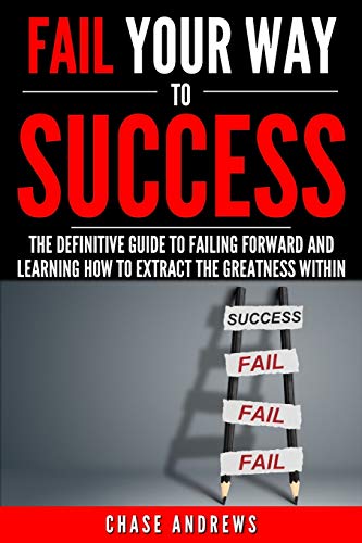 Stock image for Fail Your Way to Success - The Definitive Guide to Failing Forward and Learning How to Extract The Greatness Within: Why Failing is an Integral Part o for sale by ThriftBooks-Atlanta