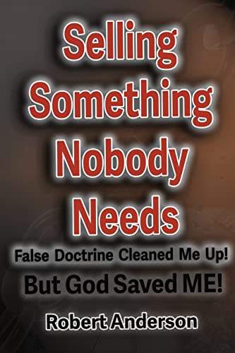 Imagen de archivo de Selling Something Nobody Needs: False Doctrine Cleaned Me Up! But God Saved Me! a la venta por Lucky's Textbooks