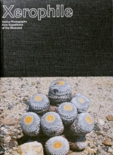 Imagen de archivo de XEROPHILE Cactus Photographs from Expeditions of the Obsessed a la venta por marvin granlund