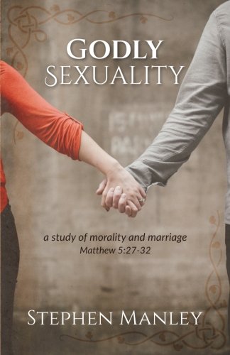 Imagen de archivo de Godly Sexuality: a study of morality and marriage from Matthew 5:27-32 a la venta por Irish Booksellers