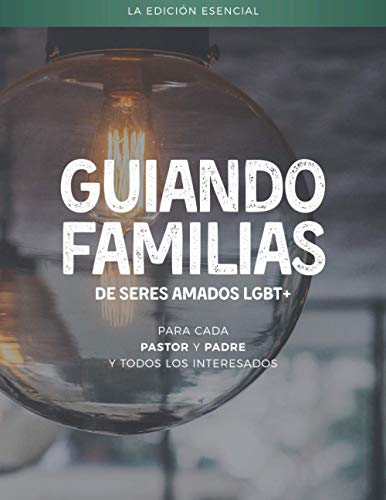 Beispielbild fr Guiando familias de seres amados LGBT+: La edici?n esencial - para cada pastor y padre y todos los interesados (Spanish Edition) zum Verkauf von SecondSale