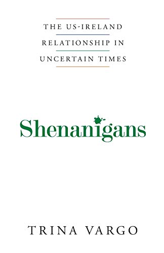 Beispielbild fr Shenanigans: The US-Ireland Relationship in Uncertain Times zum Verkauf von ThriftBooks-Atlanta
