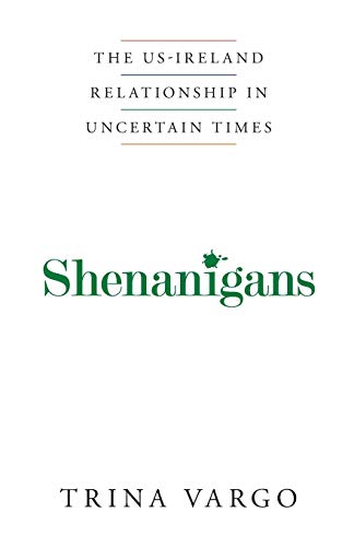 Stock image for Shenanigans : An Insider's View of the US-Ireland Relationship in Uncertain Times for sale by Better World Books